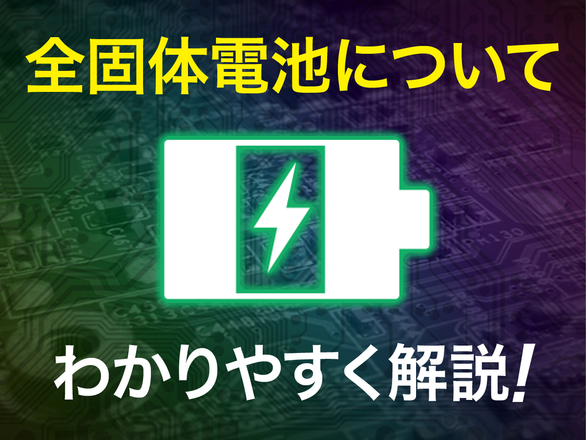 全固体電地がものづくりの未来を変える！ 性能や実用化に向けた取り組みを紹介